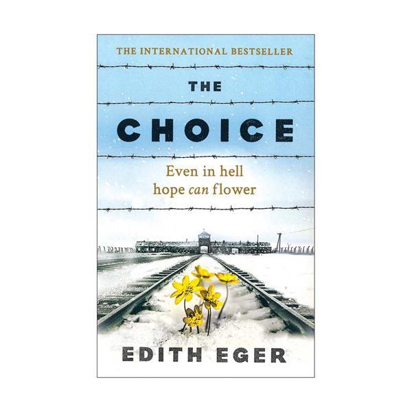 The Choice - Even In Hell, Hope Can Flower by Edith Eger